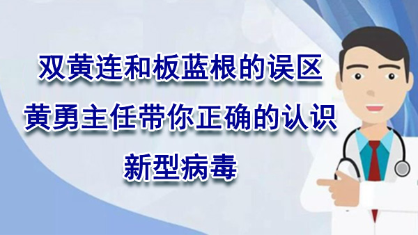 双黄连和板蓝根的误区，黄勇主任带你正确的认识新型病毒