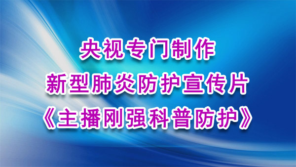 央视专门制作新型肺炎防护宣传片《主播刚强科普防护》